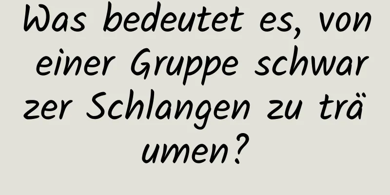 Was bedeutet es, von einer Gruppe schwarzer Schlangen zu träumen?