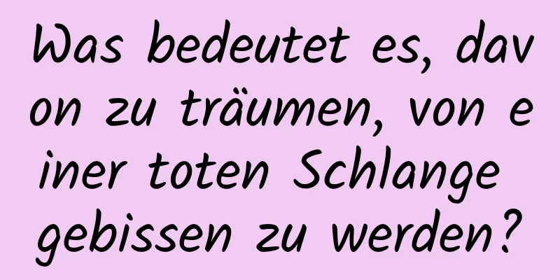 Was bedeutet es, davon zu träumen, von einer toten Schlange gebissen zu werden?