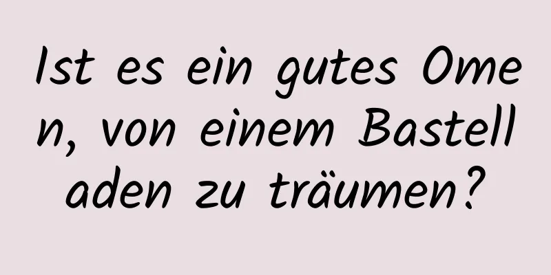 Ist es ein gutes Omen, von einem Bastelladen zu träumen?