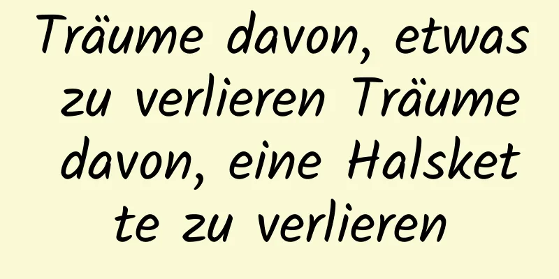 Träume davon, etwas zu verlieren Träume davon, eine Halskette zu verlieren