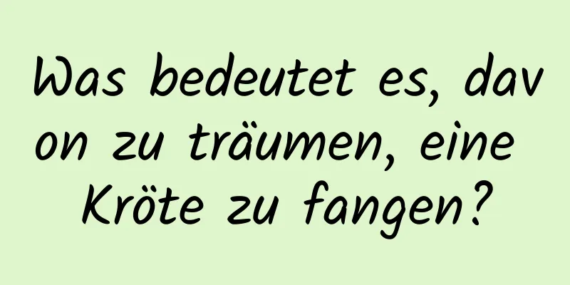 Was bedeutet es, davon zu träumen, eine Kröte zu fangen?