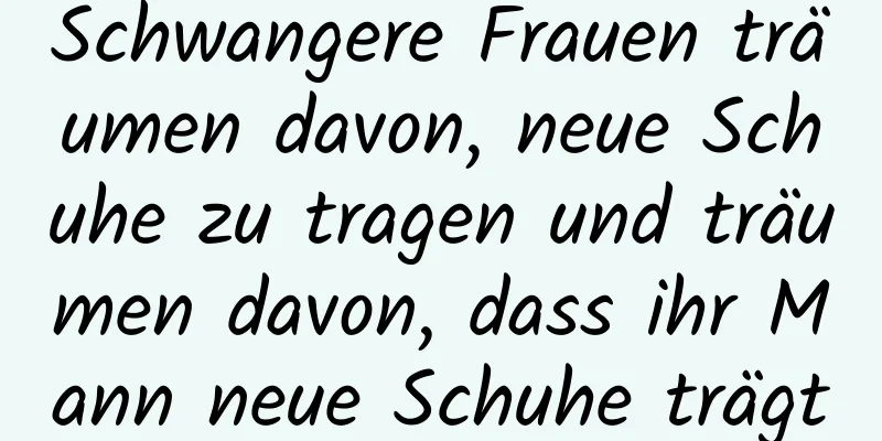 Schwangere Frauen träumen davon, neue Schuhe zu tragen und träumen davon, dass ihr Mann neue Schuhe trägt