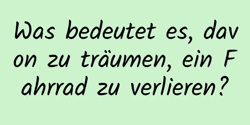 Was bedeutet es, davon zu träumen, ein Fahrrad zu verlieren?