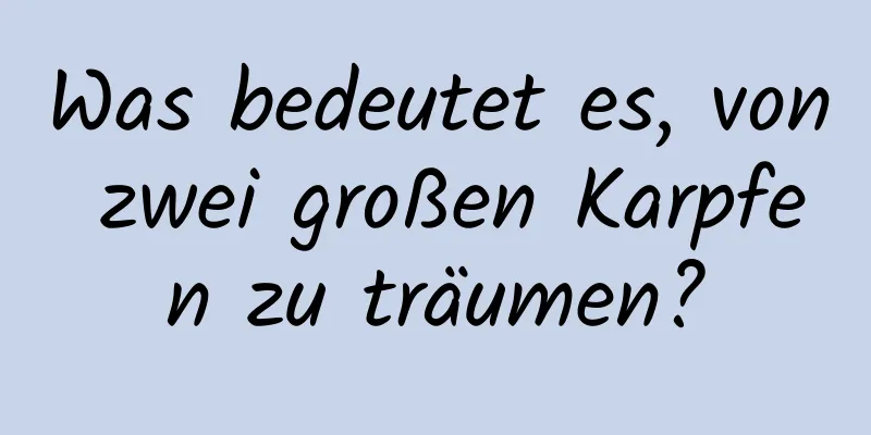 Was bedeutet es, von zwei großen Karpfen zu träumen?