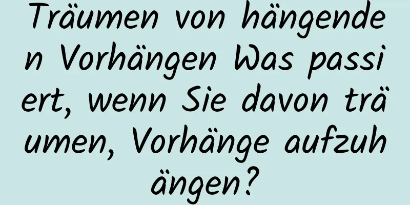 Träumen von hängenden Vorhängen Was passiert, wenn Sie davon träumen, Vorhänge aufzuhängen?