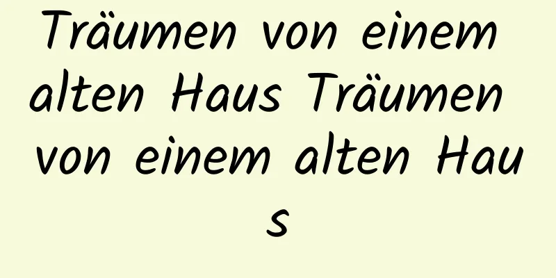 Träumen von einem alten Haus Träumen von einem alten Haus