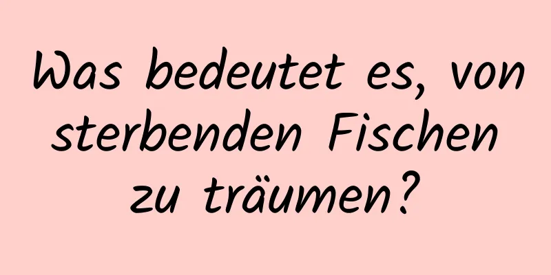 Was bedeutet es, von sterbenden Fischen zu träumen?