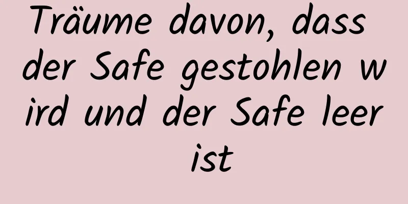 Träume davon, dass der Safe gestohlen wird und der Safe leer ist