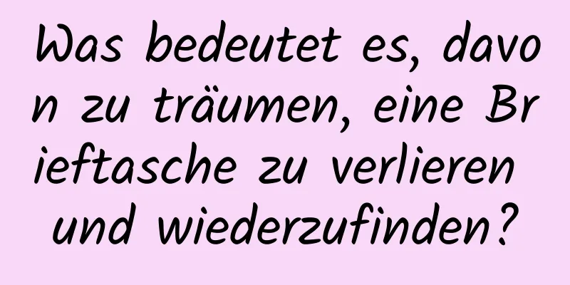 Was bedeutet es, davon zu träumen, eine Brieftasche zu verlieren und wiederzufinden?