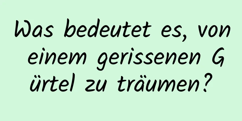 Was bedeutet es, von einem gerissenen Gürtel zu träumen?