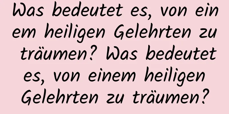 Was bedeutet es, von einem heiligen Gelehrten zu träumen? Was bedeutet es, von einem heiligen Gelehrten zu träumen?