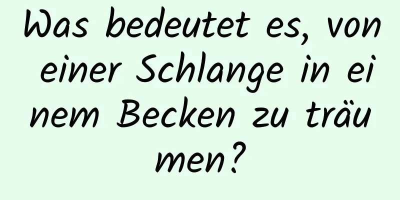 Was bedeutet es, von einer Schlange in einem Becken zu träumen?