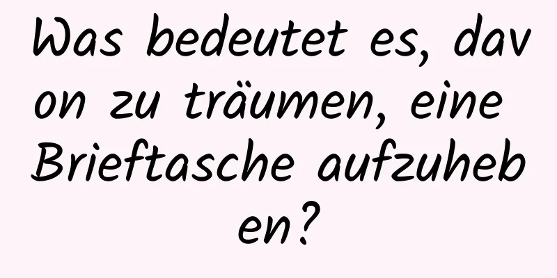 Was bedeutet es, davon zu träumen, eine Brieftasche aufzuheben?