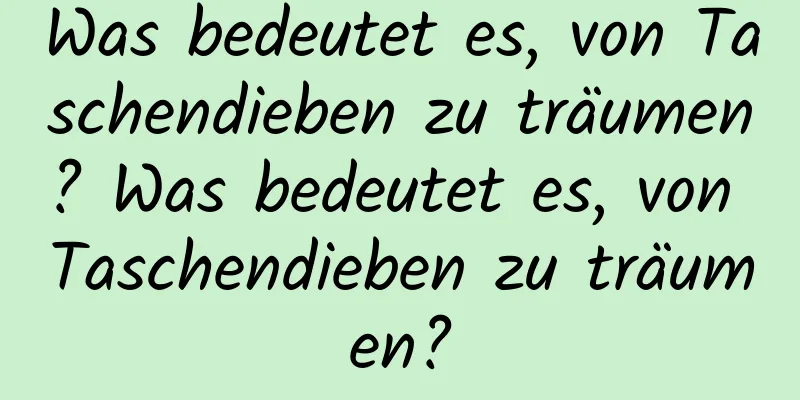 Was bedeutet es, von Taschendieben zu träumen? Was bedeutet es, von Taschendieben zu träumen?