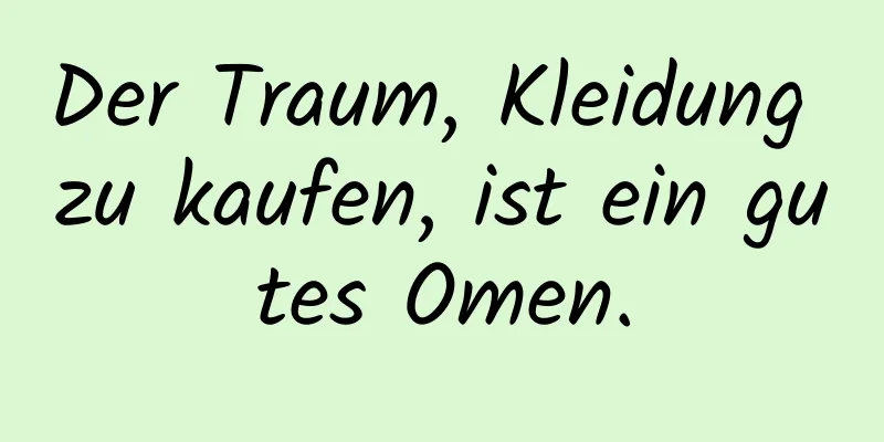 Der Traum, Kleidung zu kaufen, ist ein gutes Omen.