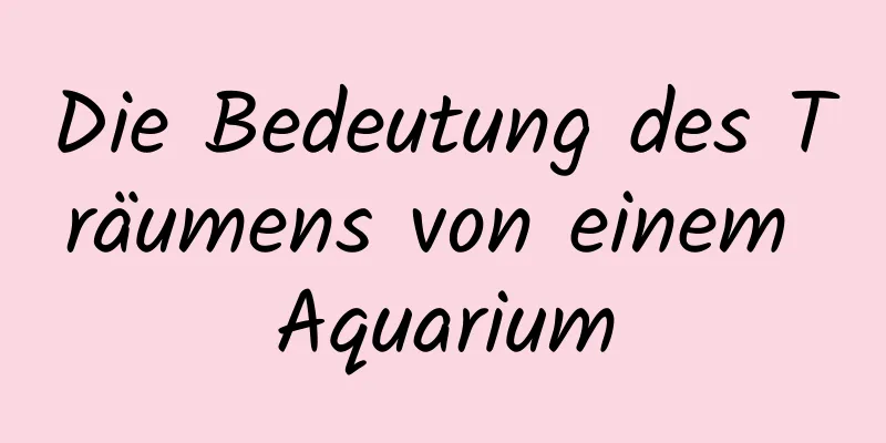 Die Bedeutung des Träumens von einem Aquarium