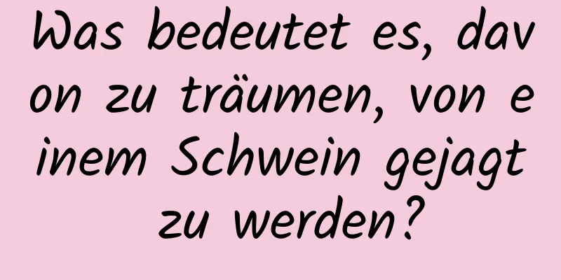 Was bedeutet es, davon zu träumen, von einem Schwein gejagt zu werden?