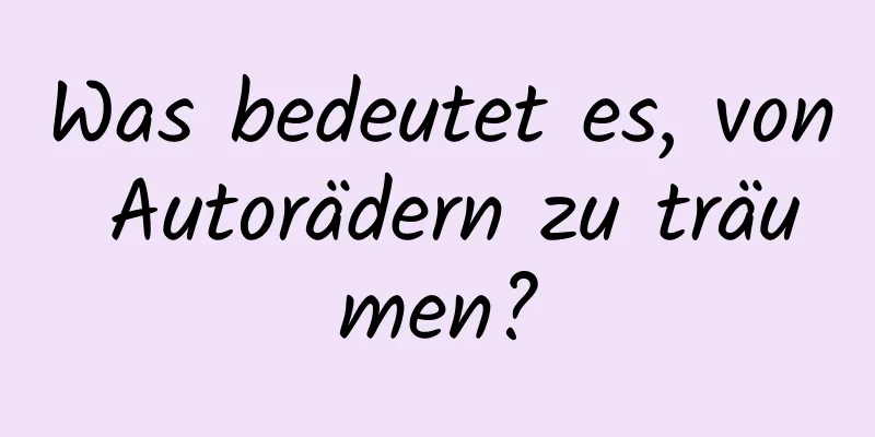 Was bedeutet es, von Autorädern zu träumen?