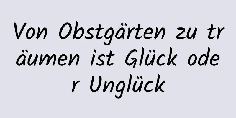 Von Obstgärten zu träumen ist Glück oder Unglück