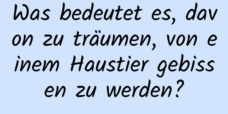 Was bedeutet es, davon zu träumen, von einem Haustier gebissen zu werden?