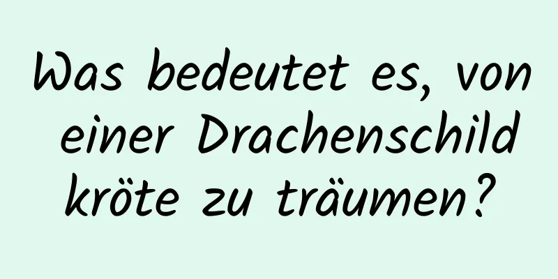 Was bedeutet es, von einer Drachenschildkröte zu träumen?