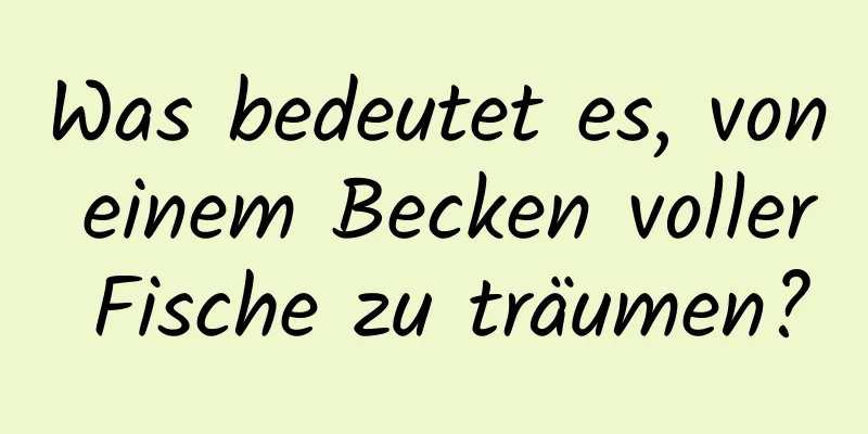 Was bedeutet es, von einem Becken voller Fische zu träumen?