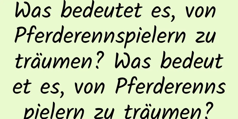 Was bedeutet es, von Pferderennspielern zu träumen? Was bedeutet es, von Pferderennspielern zu träumen?