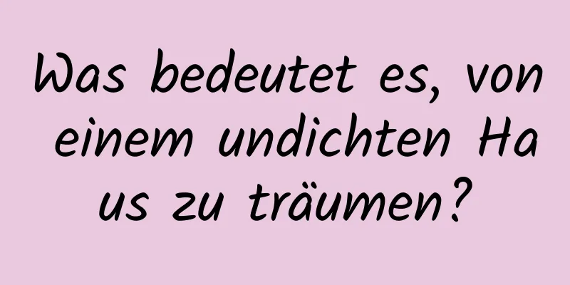 Was bedeutet es, von einem undichten Haus zu träumen?