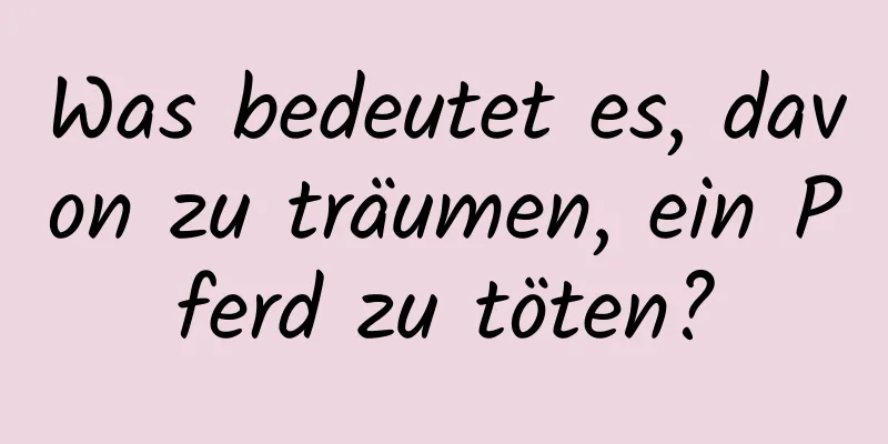 Was bedeutet es, davon zu träumen, ein Pferd zu töten?