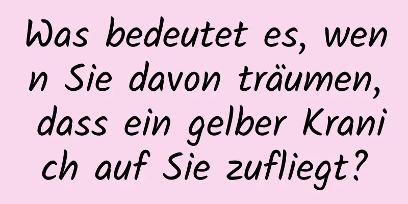 Was bedeutet es, wenn Sie davon träumen, dass ein gelber Kranich auf Sie zufliegt?