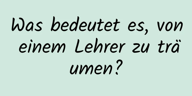 Was bedeutet es, von einem Lehrer zu träumen?