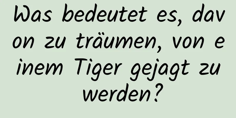 Was bedeutet es, davon zu träumen, von einem Tiger gejagt zu werden?