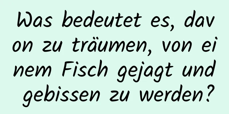 Was bedeutet es, davon zu träumen, von einem Fisch gejagt und gebissen zu werden?