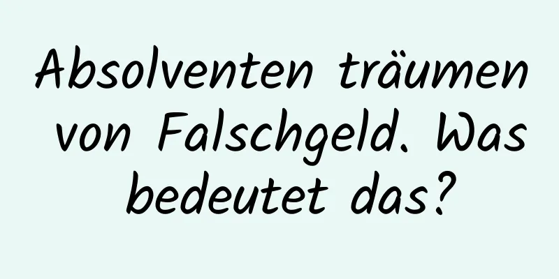 Absolventen träumen von Falschgeld. Was bedeutet das?