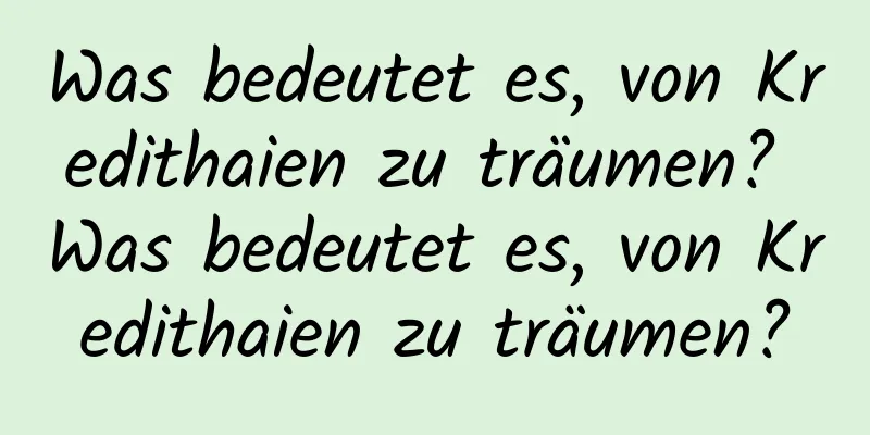 Was bedeutet es, von Kredithaien zu träumen? Was bedeutet es, von Kredithaien zu träumen?