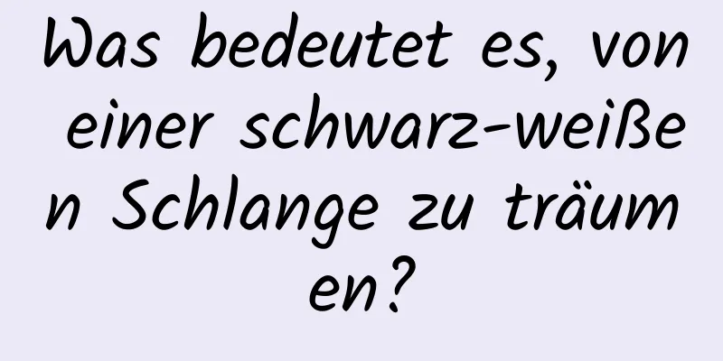 Was bedeutet es, von einer schwarz-weißen Schlange zu träumen?