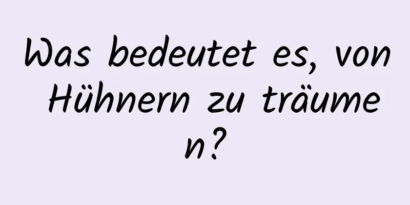 Was bedeutet es, von Hühnern zu träumen?