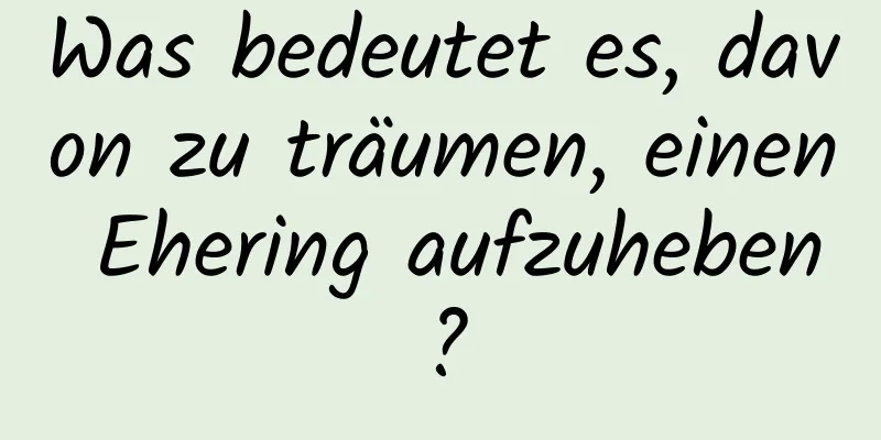 Was bedeutet es, davon zu träumen, einen Ehering aufzuheben?