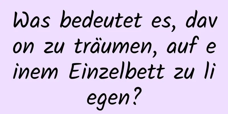 Was bedeutet es, davon zu träumen, auf einem Einzelbett zu liegen?