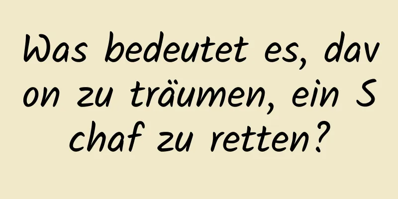 Was bedeutet es, davon zu träumen, ein Schaf zu retten?