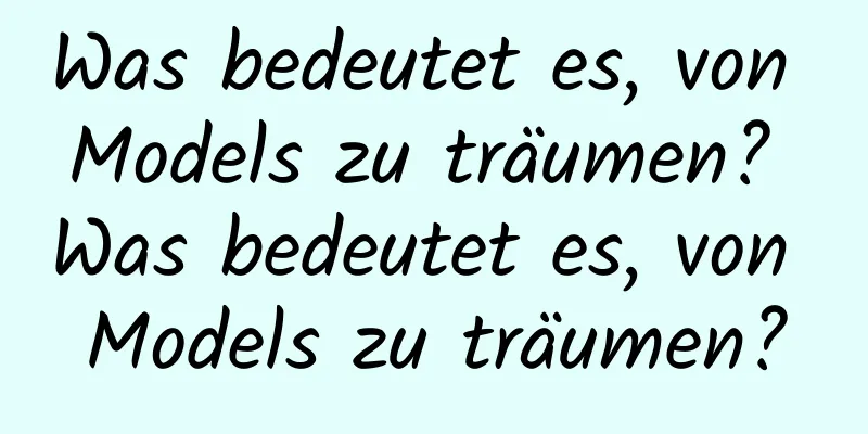 Was bedeutet es, von Models zu träumen? Was bedeutet es, von Models zu träumen?