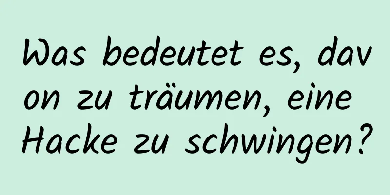 Was bedeutet es, davon zu träumen, eine Hacke zu schwingen?