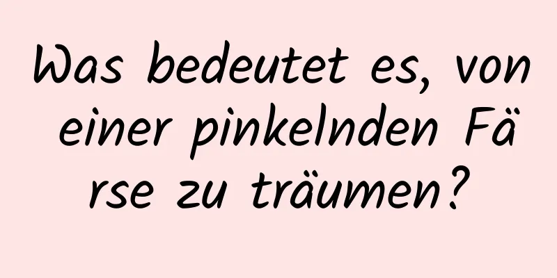 Was bedeutet es, von einer pinkelnden Färse zu träumen?