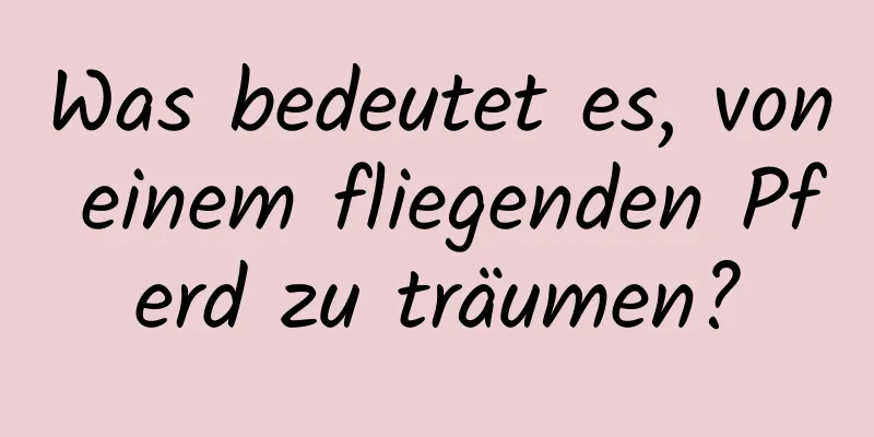 Was bedeutet es, von einem fliegenden Pferd zu träumen?