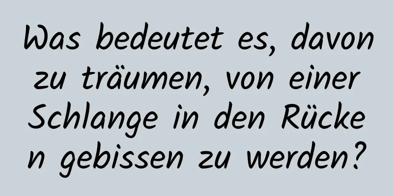 Was bedeutet es, davon zu träumen, von einer Schlange in den Rücken gebissen zu werden?