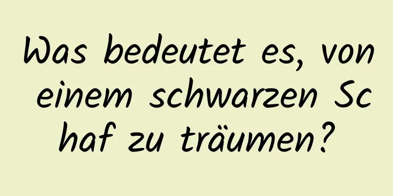 Was bedeutet es, von einem schwarzen Schaf zu träumen?