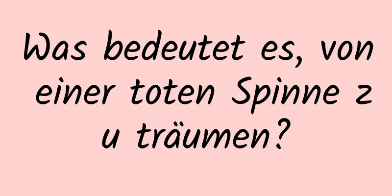 Was bedeutet es, von einer toten Spinne zu träumen?