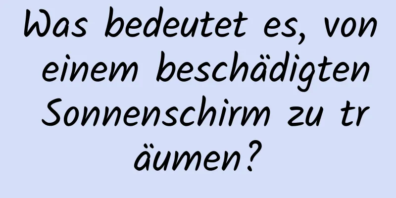 Was bedeutet es, von einem beschädigten Sonnenschirm zu träumen?