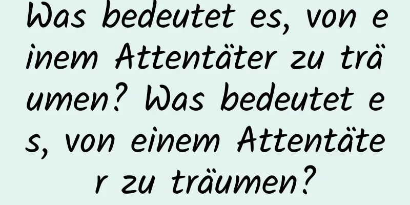 Was bedeutet es, von einem Attentäter zu träumen? Was bedeutet es, von einem Attentäter zu träumen?