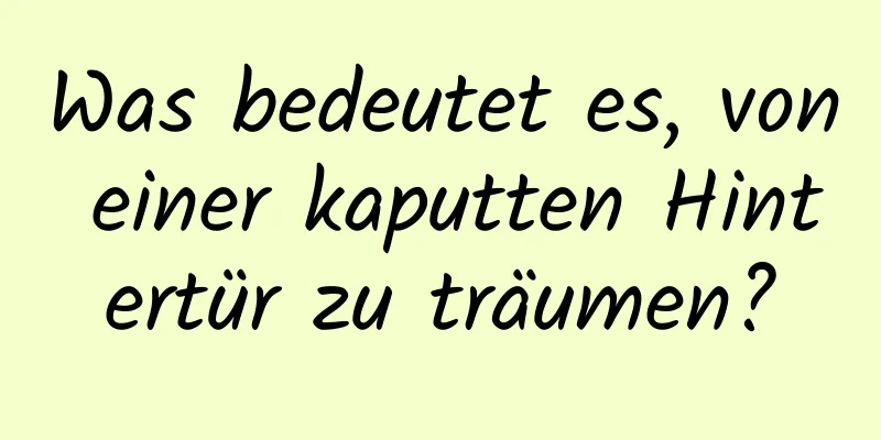 Was bedeutet es, von einer kaputten Hintertür zu träumen?